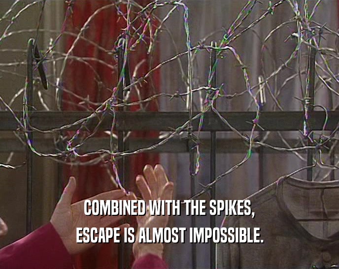 COMBINED WITH THE SPIKES, ESCAPE IS ALMOST IMPOSSIBLE. 