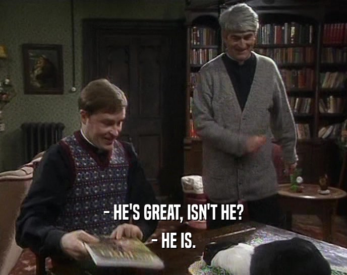 - HE'S GREAT, ISN'T HE? - HE IS. 