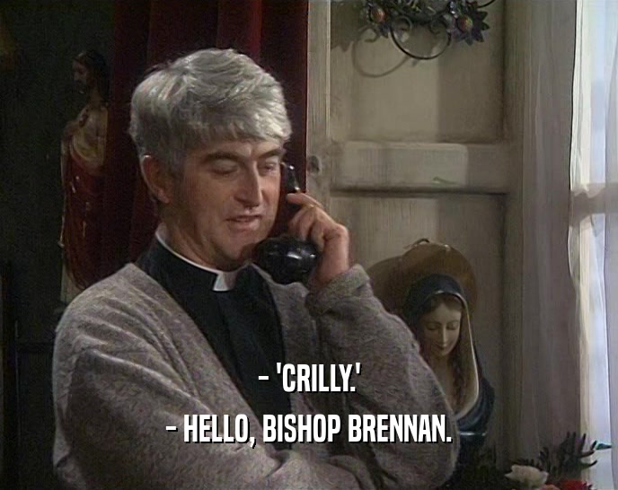 - 'CRILLY.'
 - HELLO, BISHOP BRENNAN.
 
