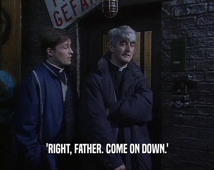 'RIGHT, FATHER. COME ON DOWN.'  