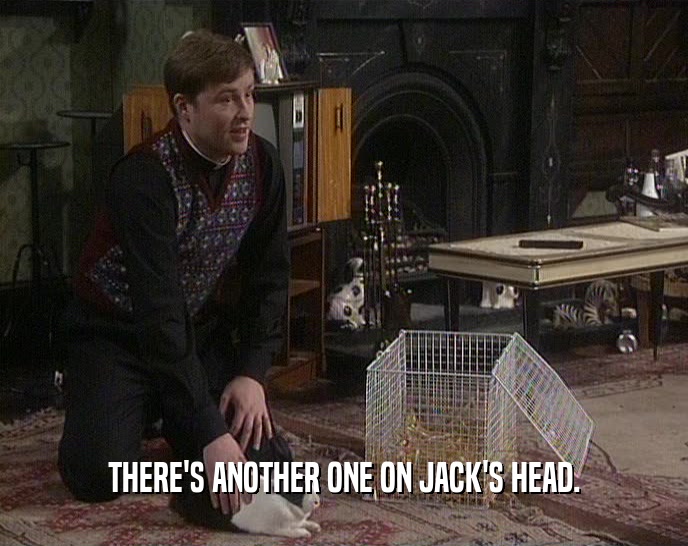 THERE'S ANOTHER ONE ON JACK'S HEAD.  