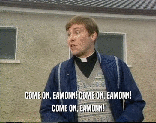 COME ON, EAMONN! COME ON, EAMONN! COME ON, EAMONN! 