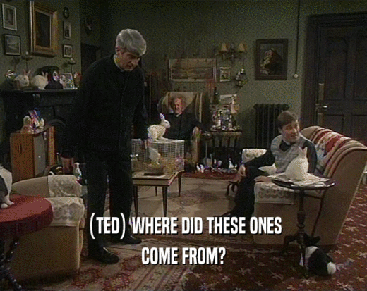 (TED) WHERE DID THESE ONES COME FROM? 