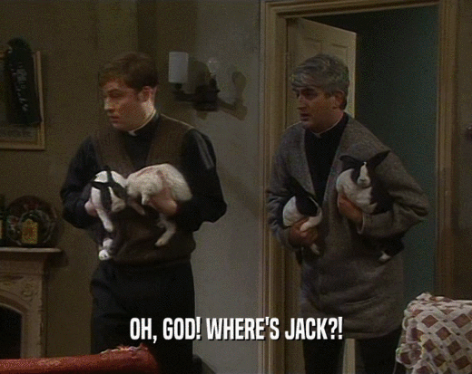 OH, GOD! WHERE'S JACK?!  