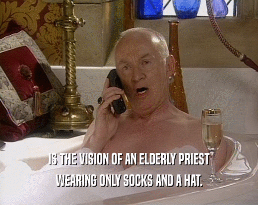 IS THE VISION OF AN ELDERLY PRIEST WEARING ONLY SOCKS AND A HAT. 