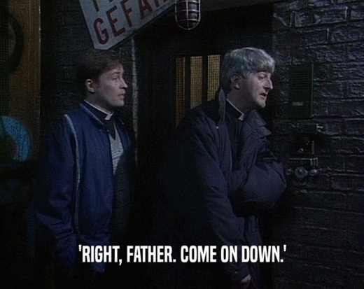 'RIGHT, FATHER. COME ON DOWN.'  