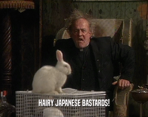 HAIRY JAPANESE BASTARDS!
  