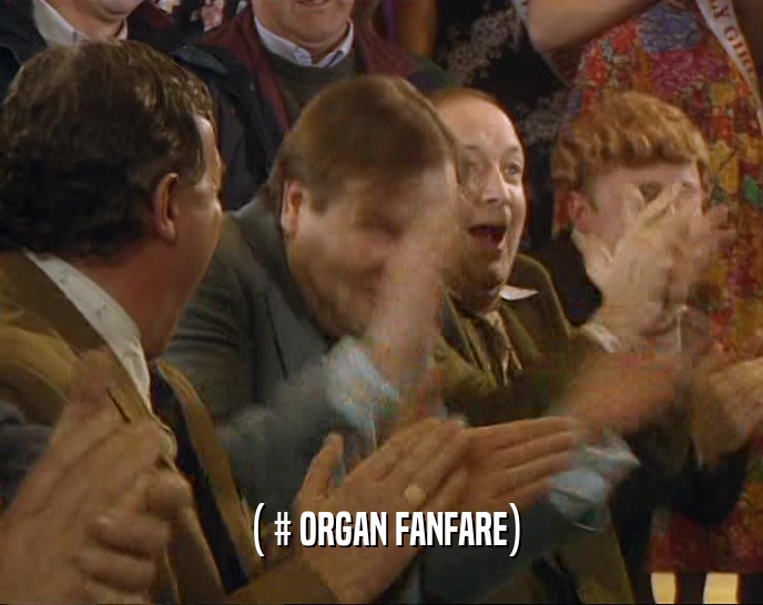 ( # ORGAN FANFARE)  