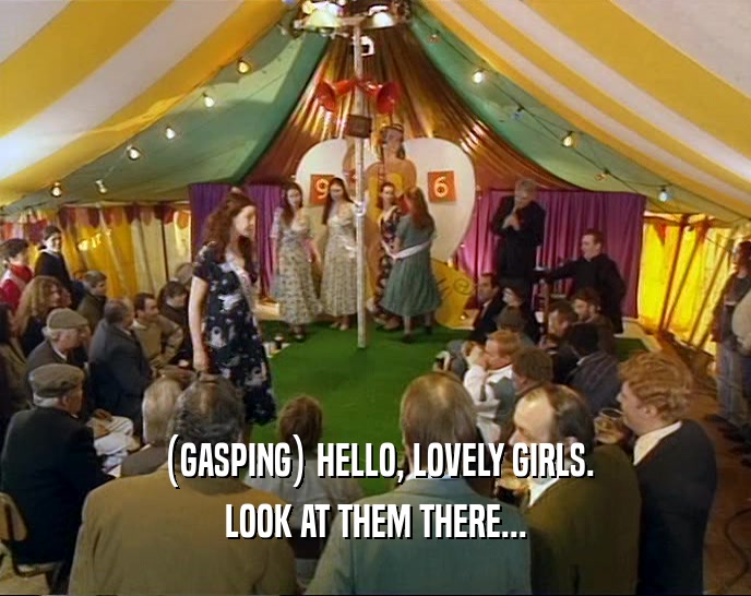 (GASPING) HELLO, LOVELY GIRLS. LOOK AT THEM THERE... 