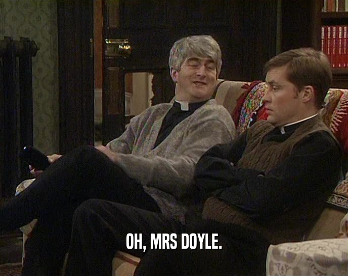 OH, MRS DOYLE.  