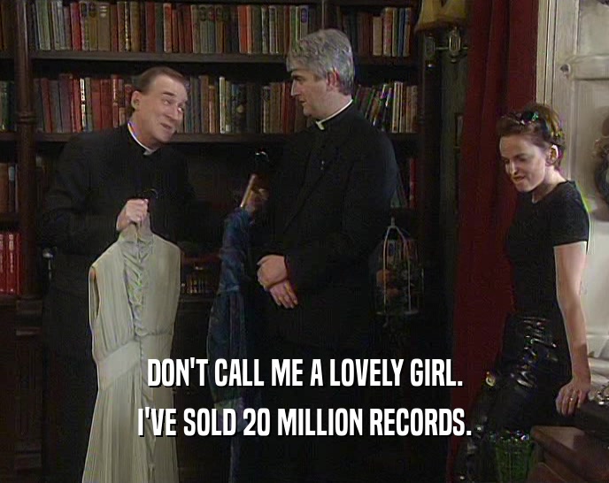 DON'T CALL ME A LOVELY GIRL. I'VE SOLD 20 MILLION RECORDS. 