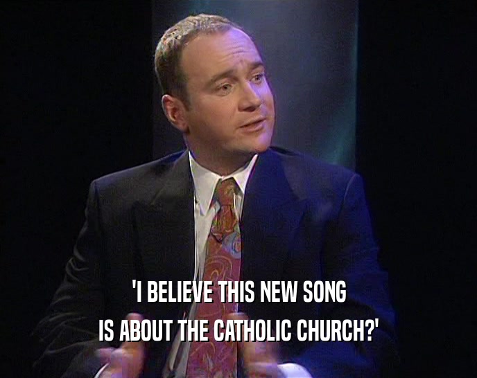 'I BELIEVE THIS NEW SONG IS ABOUT THE CATHOLIC CHURCH?' 
