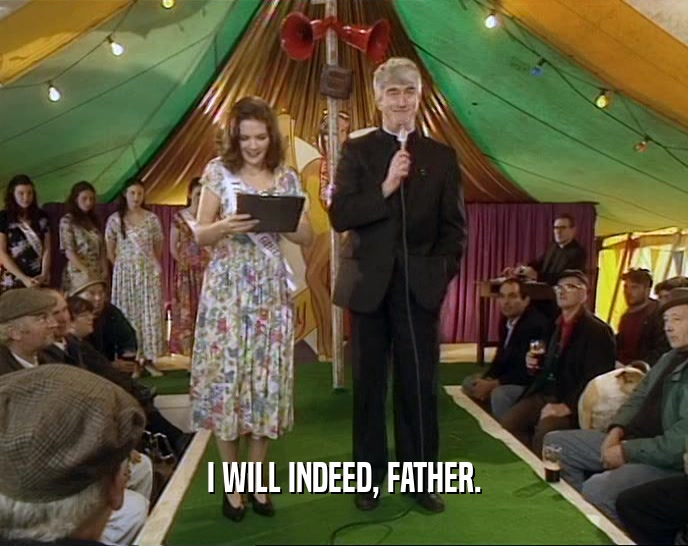 I WILL INDEED, FATHER.  
