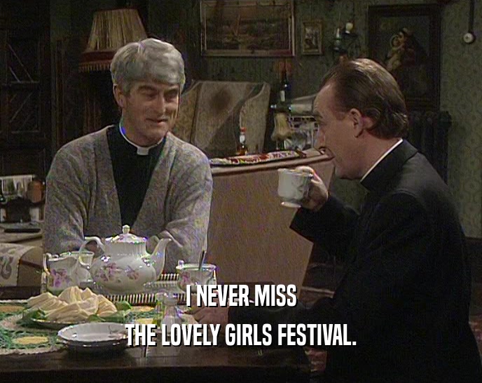 I NEVER MISS
 THE LOVELY GIRLS FESTIVAL.
 