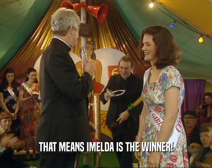 THAT MEANS IMELDA IS THE WINNER!  
