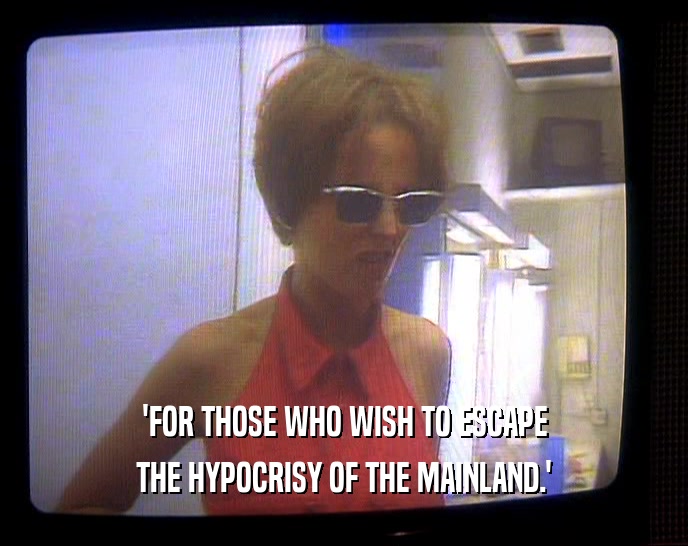 'FOR THOSE WHO WISH TO ESCAPE THE HYPOCRISY OF THE MAINLAND.' 