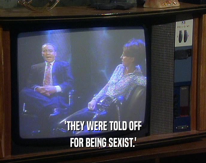 'THEY WERE TOLD OFF FOR BEING SEXIST.' 