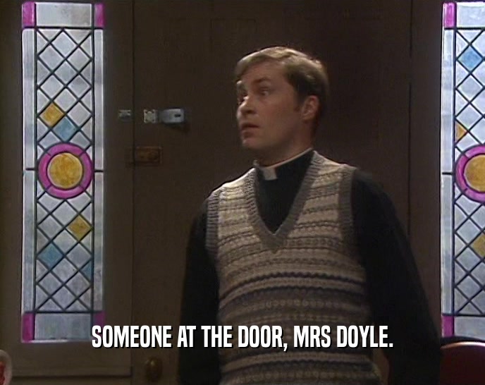 SOMEONE AT THE DOOR, MRS DOYLE.  