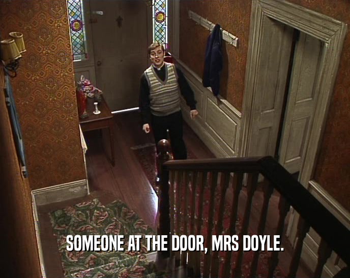 SOMEONE AT THE DOOR, MRS DOYLE.  