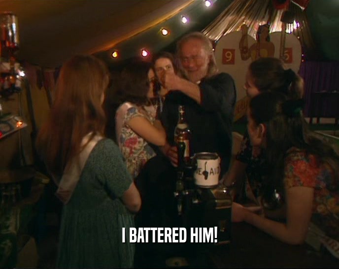 I BATTERED HIM!  