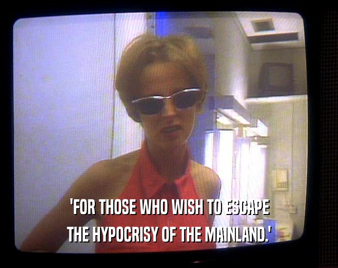 'FOR THOSE WHO WISH TO ESCAPE THE HYPOCRISY OF THE MAINLAND.' 
