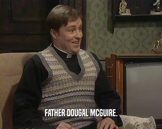 FATHER DOUGAL MCGUIRE.
  