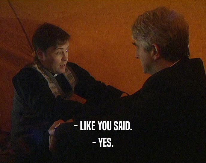 - LIKE YOU SAID. - YES. 