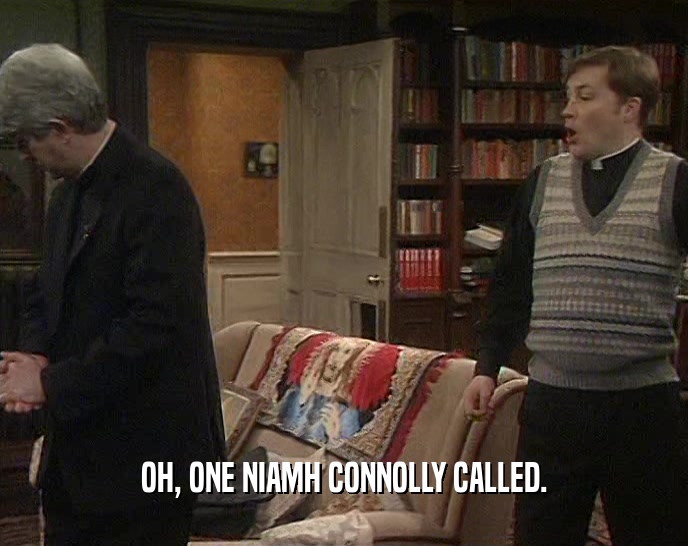 OH, ONE NIAMH CONNOLLY CALLED.  