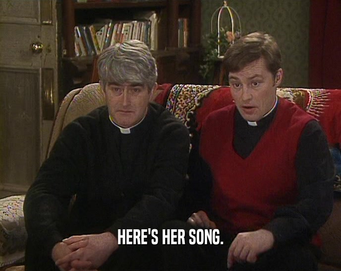 HERE'S HER SONG.  