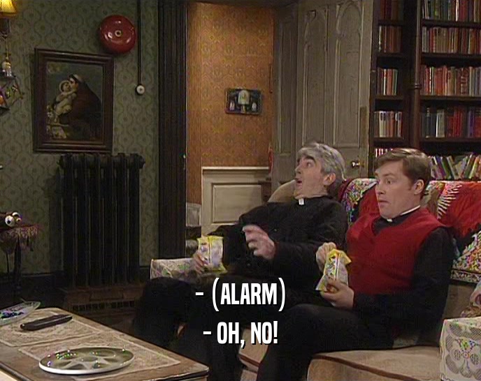 - (ALARM) - OH, NO! 