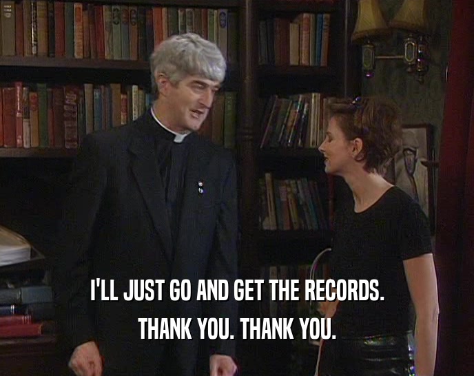 I'LL JUST GO AND GET THE RECORDS. THANK YOU. THANK YOU. 