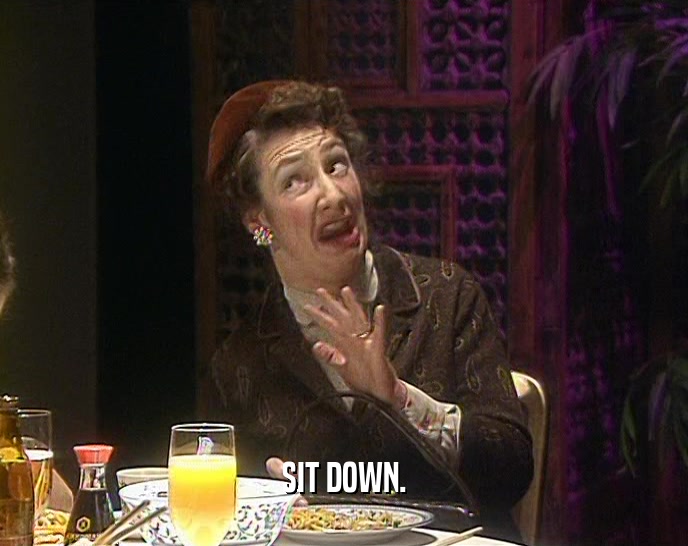 SIT DOWN.  