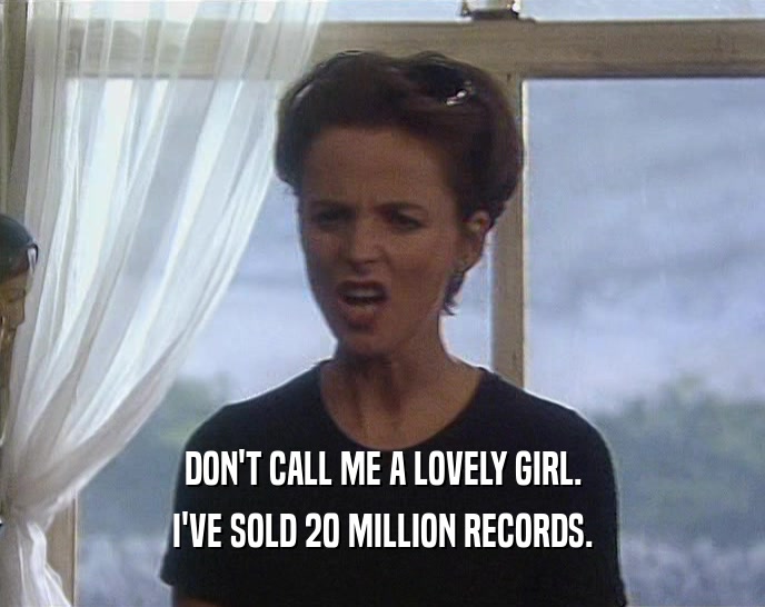 DON'T CALL ME A LOVELY GIRL. I'VE SOLD 20 MILLION RECORDS. 