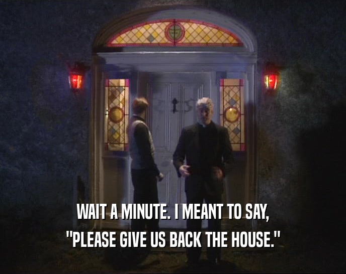 WAIT A MINUTE. I MEANT TO SAY, 