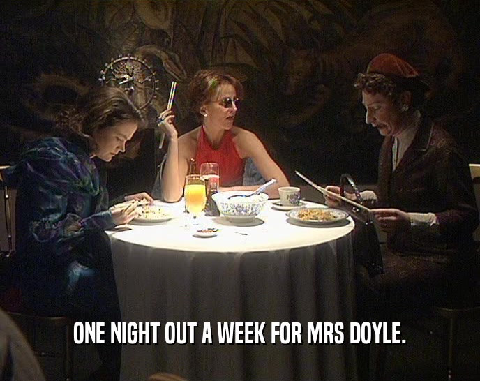 ONE NIGHT OUT A WEEK FOR MRS DOYLE.  