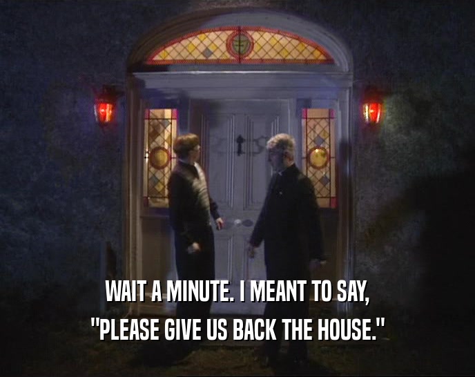 WAIT A MINUTE. I MEANT TO SAY, 