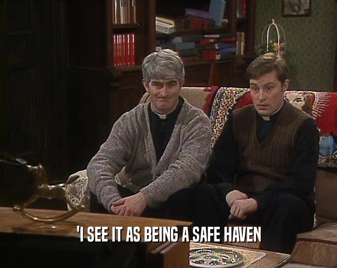 'I SEE IT AS BEING A SAFE HAVEN  