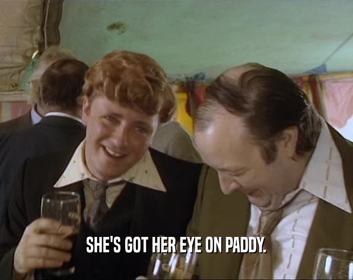 SHE'S GOT HER EYE ON PADDY.  