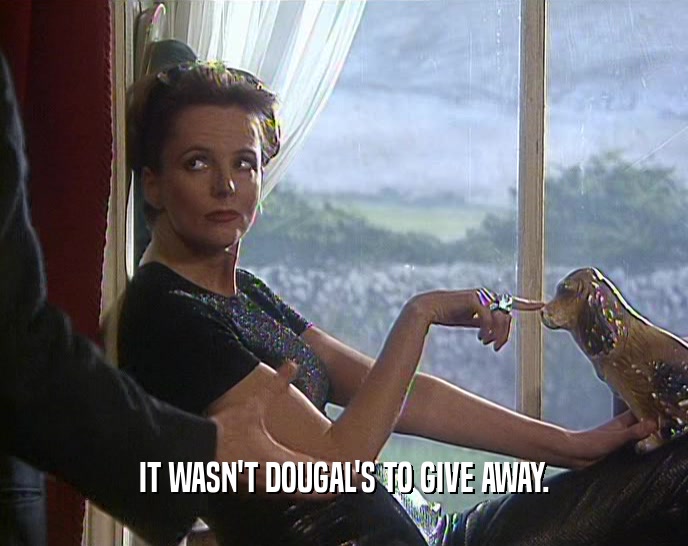 IT WASN'T DOUGAL'S TO GIVE AWAY.  