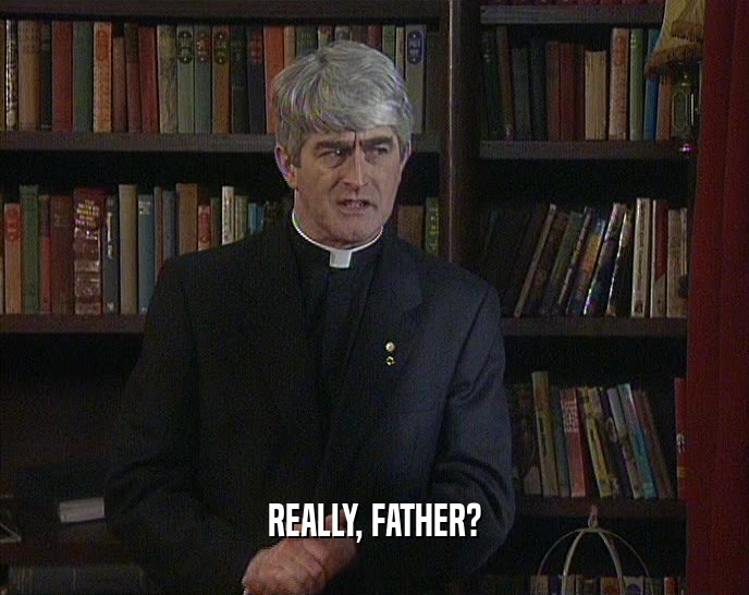 REALLY, FATHER?  