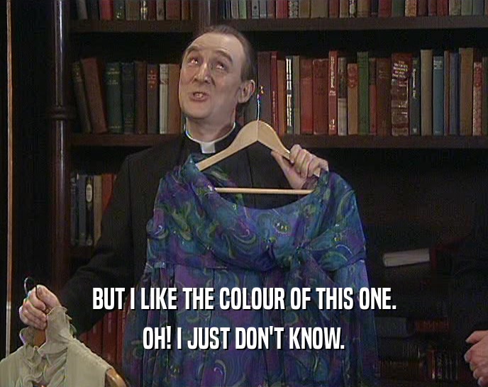BUT I LIKE THE COLOUR OF THIS ONE. OH! I JUST DON'T KNOW. 