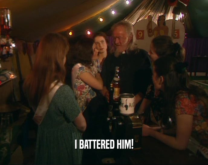 I BATTERED HIM!  