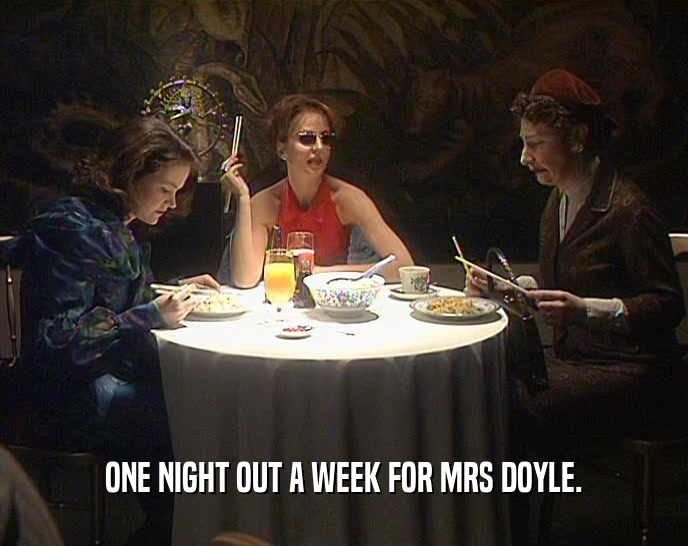 ONE NIGHT OUT A WEEK FOR MRS DOYLE.  