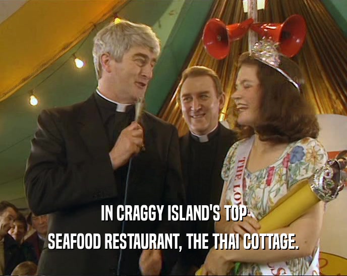 IN CRAGGY ISLAND'S TOP
 SEAFOOD RESTAURANT, THE THAI COTTAGE.
 