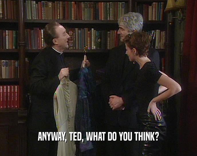 ANYWAY, TED, WHAT DO YOU THINK?  