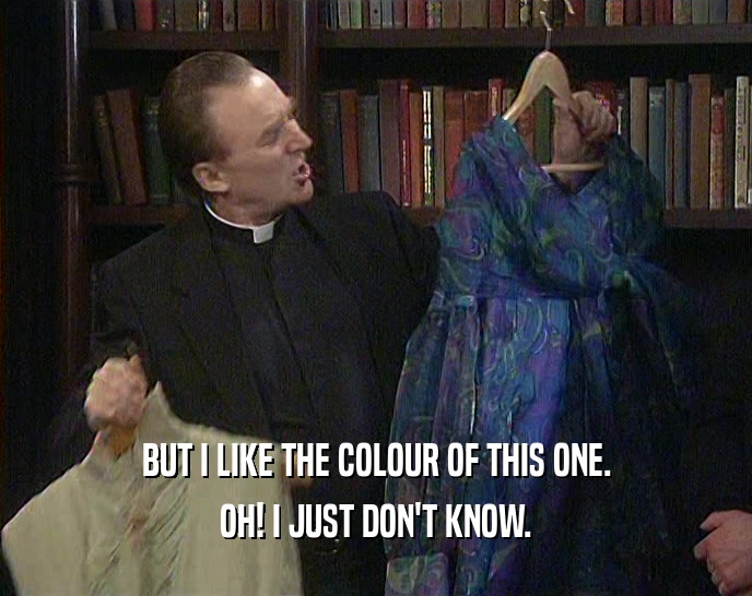 BUT I LIKE THE COLOUR OF THIS ONE. OH! I JUST DON'T KNOW. 