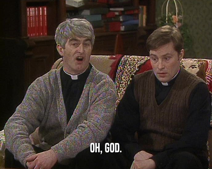 OH, GOD.  