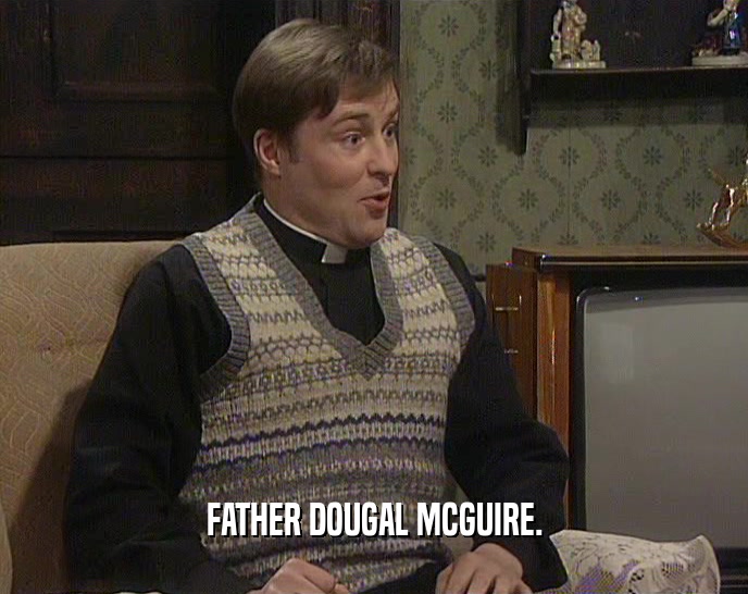 FATHER DOUGAL MCGUIRE.  