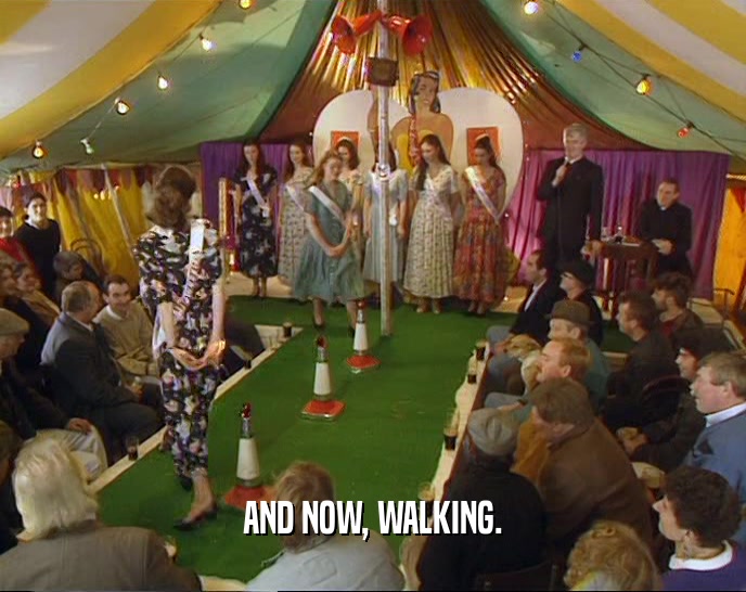 AND NOW, WALKING.  