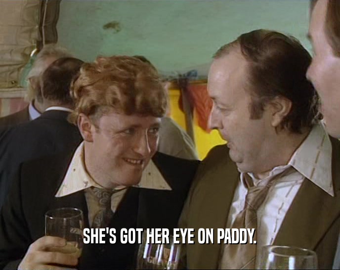SHE'S GOT HER EYE ON PADDY.  